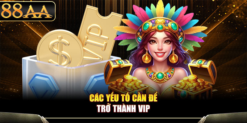 Các yếu tố cần để trở thành VIP