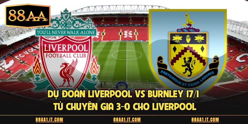 Dự đoán Liverpool vs Burnley 17/1 từ chuyên gia 3-0 cho Liverpool