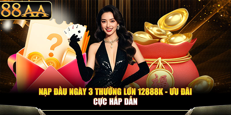 nạp đầu ngày 3 thưởng lớn 12888K