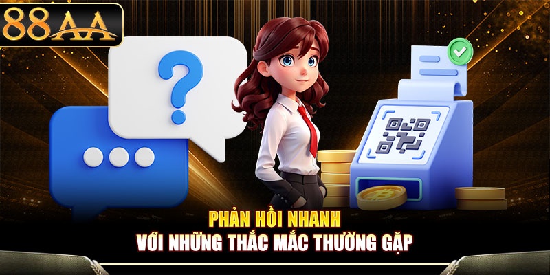 Phản hồi nhanh với những thắc mắc thường gặp