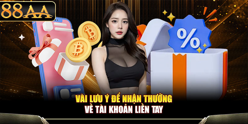 Vài lưu ý để nhận thưởng về tài khoản liền tay